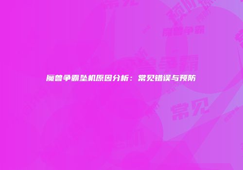 魔兽争霸坠机原因分析：常见错误与预防