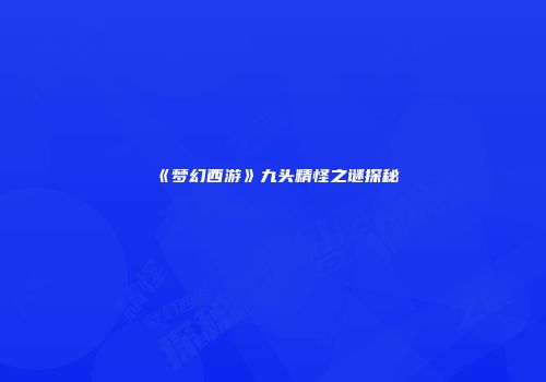 《梦幻西游》九头精怪之谜探秘
