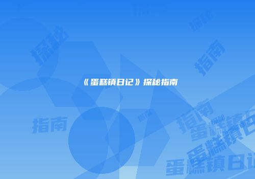 《蛋糕镇日记》探秘指南