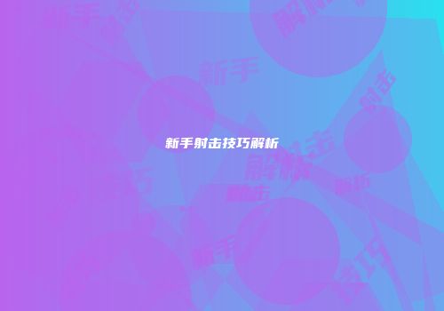 新手射击技巧解析