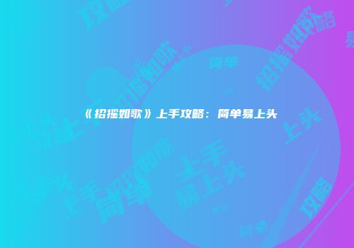 《招摇如歌》上手攻略：简单易上头