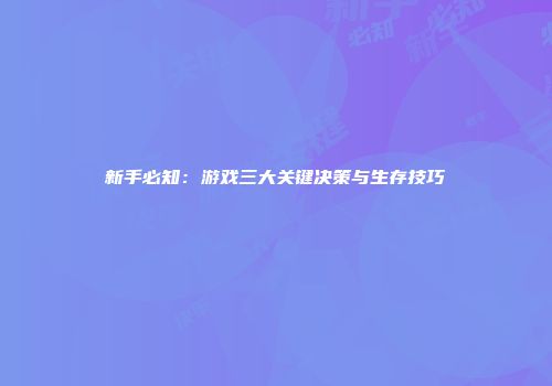 新手必知：游戏三大关键决策与生存技巧