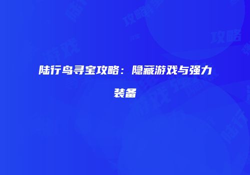 陆行鸟寻宝攻略：隐藏游戏与强力装备