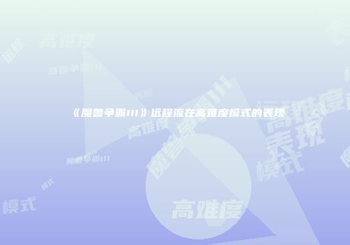 《魔兽争霸III》远程流在高难度模式的表现