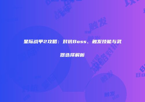 星际战甲2攻略：对抗Boss、触发技能与武器选择解析