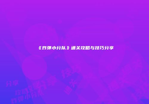 《炸弹小分队》通关攻略与技巧分享