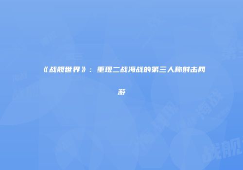 《战舰世界》：重现二战海战的第三人称射击网游