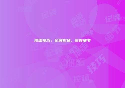 掼蛋技巧：记牌控场，赢在细节