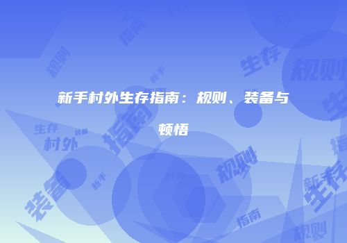 新手村外生存指南：规则、装备与顿悟