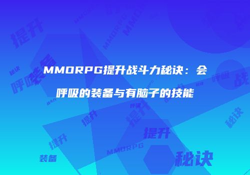 MMORPG提升战斗力秘诀：会呼吸的装备与有脑子的技能
