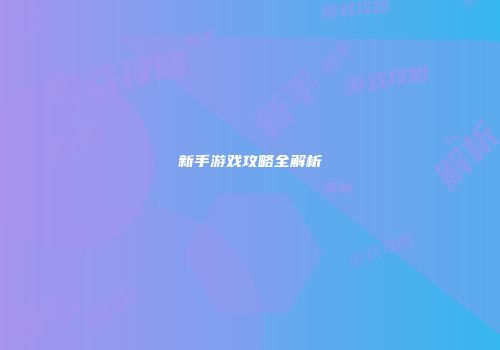新手游戏攻略全解析