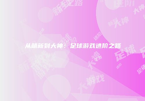 从萌新到大神：足球游戏进阶之路