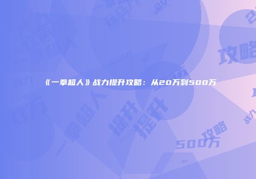 《一拳超人》战力提升攻略：从20万到500万