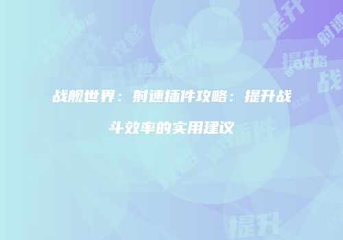 战舰世界：射速插件攻略：提升战斗效率的实用建议
