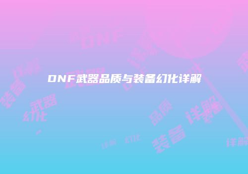 DNF武器品质与装备幻化详解