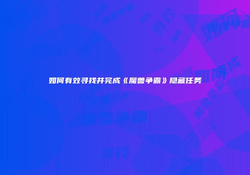 如何有效寻找并完成《魔兽争霸》隐藏任务