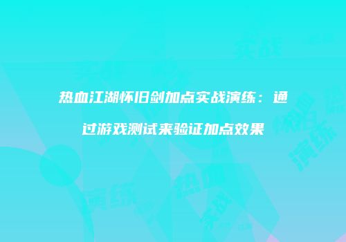 热血江湖怀旧剑加点实战演练：通过游戏测试来验证加点效果