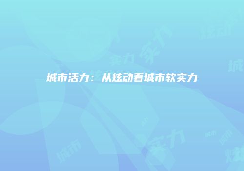 城市活力：从炫动看城市软实力