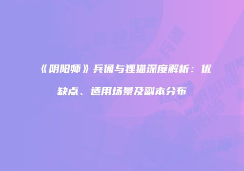 《阴阳师》兵俑与狸猫深度解析：优缺点、适用场景及副本分布