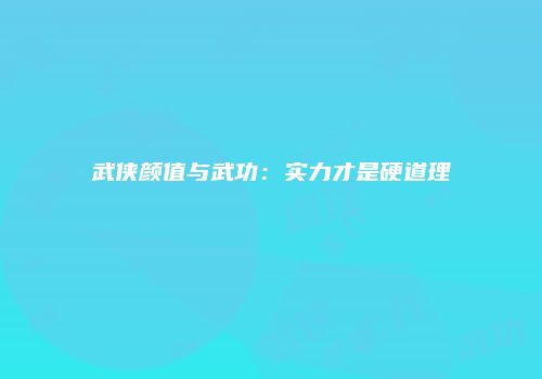 武侠颜值与武功：实力才是硬道理