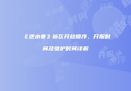 《逆水寒》新区开放顺序、开服时间及维护时间详解