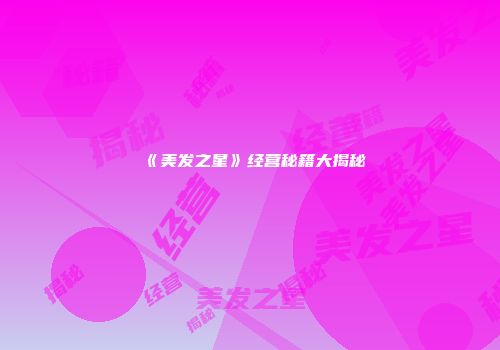《美发之星》经营秘籍大揭秘