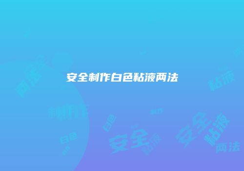 安全制作白色粘液两法