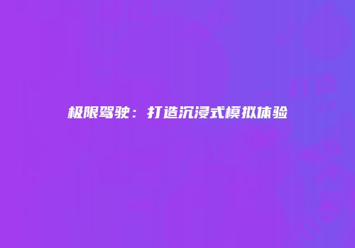 极限驾驶：打造沉浸式模拟体验