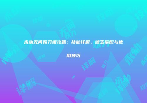 永劫无间妖刀姬攻略：技能详解、魂玉搭配与使用技巧