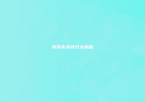 游戏实战技巧大揭秘