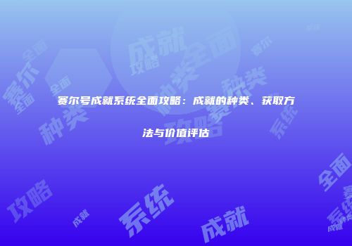 赛尔号成就系统全面攻略：成就的种类、获取方法与价值评估