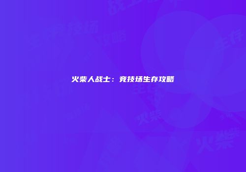 火柴人战士：竞技场生存攻略