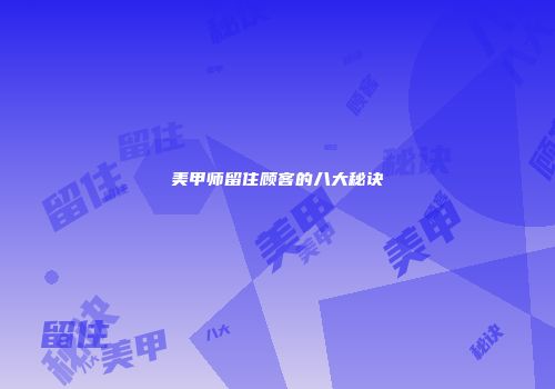 美甲师留住顾客的八大秘诀