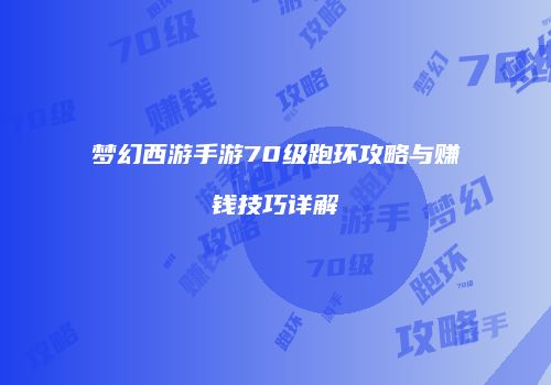 梦幻西游手游70级跑环攻略与赚钱技巧详解