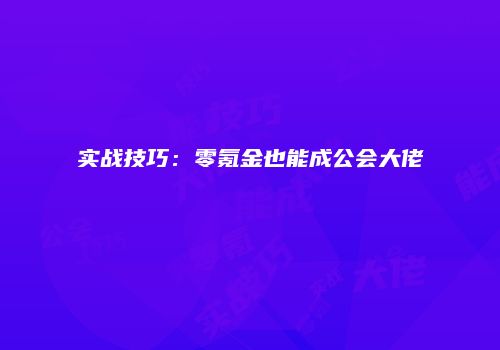 实战技巧：零氪金也能成公会大佬