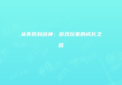 从失败到战神：游戏玩家的成长之路