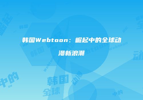 韩国Webtoon：崛起中的全球动漫新浪潮