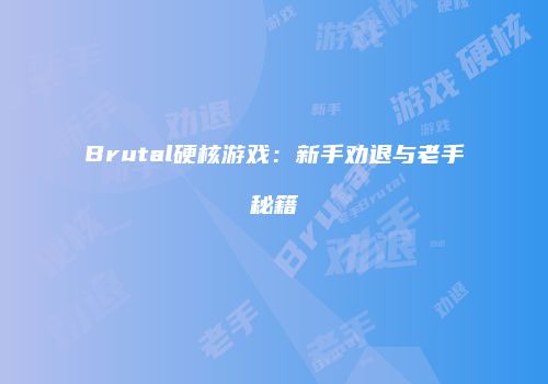 Brutal硬核游戏：新手劝退与老手秘籍