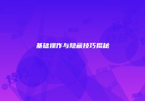 基础操作与隐藏技巧揭秘
