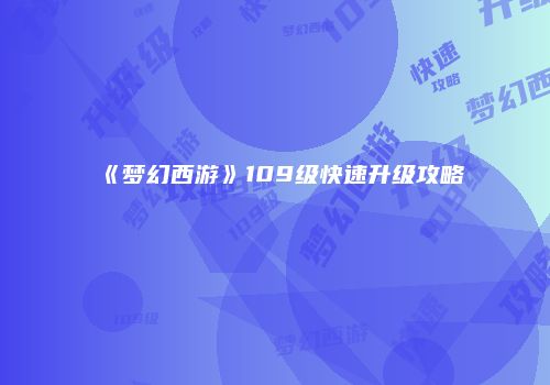 《梦幻西游》109级快速升级攻略