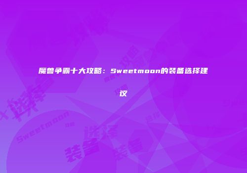 魔兽争霸十大攻略：Sweetmoon的装备选择建议