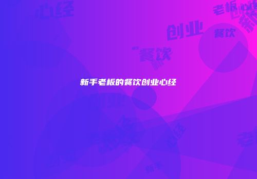 新手老板的餐饮创业心经