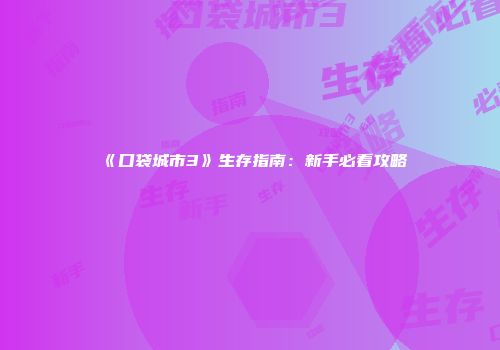 《口袋城市3》生存指南：新手必看攻略