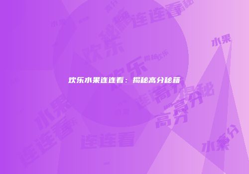 欢乐水果连连看：揭秘高分秘籍