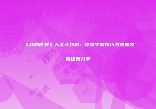 《我的世界》大乱斗攻略：怪物生成技巧与快速发育秘籍分享