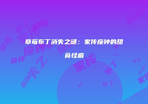 草莓布丁消失之谜：家传座钟的甜食怪癖