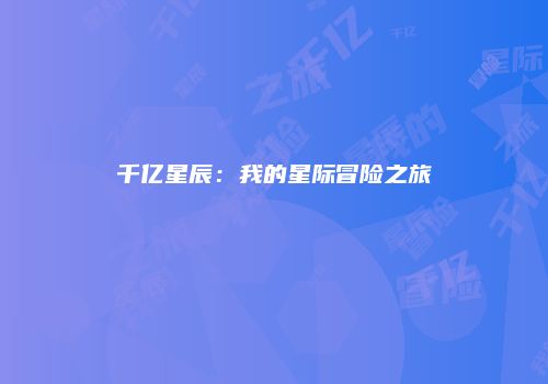 千亿星辰：我的星际冒险之旅