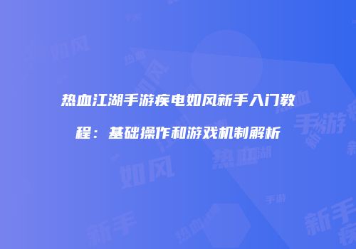 热血江湖手游疾电如风新手入门教程：基础操作和游戏机制解析