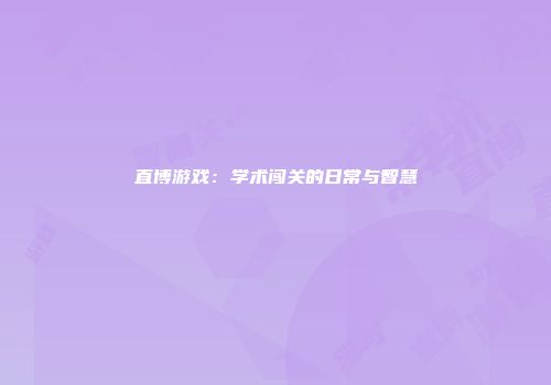 直博游戏：学术闯关的日常与智慧