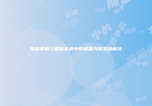 魔兽争霸三国自走棋中的英雄天赋系统解读